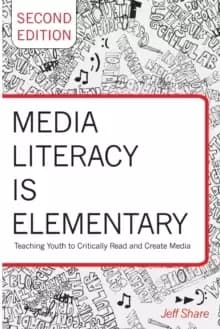 Media Literacy is Elementary : Teaching Youth to Critically Read and Create Media- Second Edition