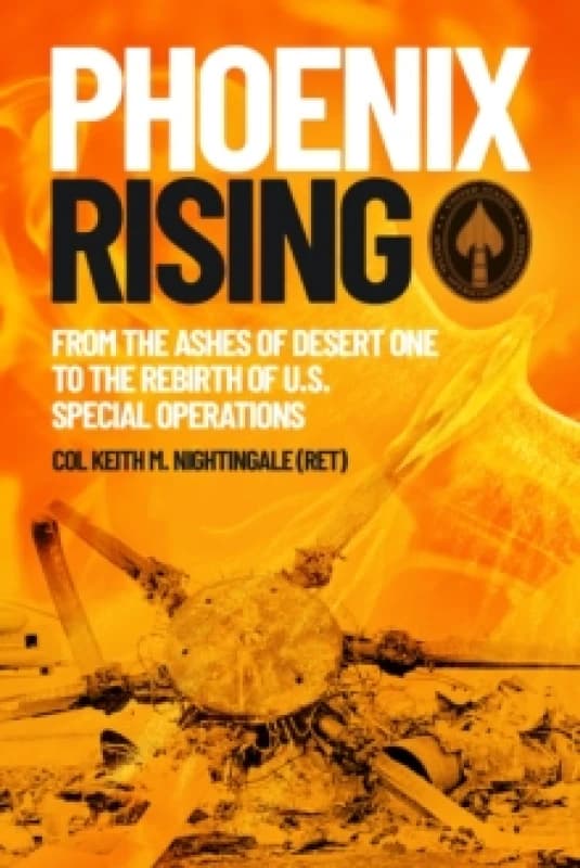 Phoenix Rising : From the Ashes of Desert One to the Rebirth of U.S. Special Operations Paperback / softback