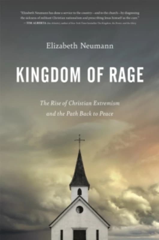 Kingdom of Rage : The Rise of Christian Extremism and the Path Back to Peace Hardback