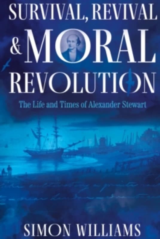 Survival, Revival and Moral Revolution : The Life and Times of Alexander Stewart Paperback / softback