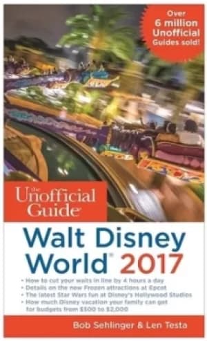 The Unofficial Guide to Walt World 2017 by Bob Sehlinger