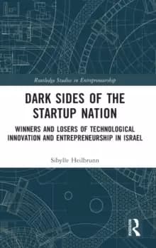Dark Sides of the Startup Nation : Winners and Losers of Technological Innovation and Entrepreneurship in Israel