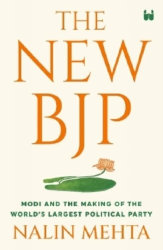 The New Bjp : The Remaking of the World's Largest Political Party Hardback
