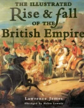 The Illustrated Rise and Fall of the British Empire by Lawrence James Hardback