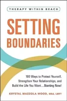 Setting Boundaries : 100 Ways to Protect Yourself, Strengthen Your Relationships, and Build the Life You Want...Starting Now!