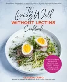 The Living Well Without Lectins Cookbook : 100 Lectin-Free Recipes for Optimum Gut Health, Losing Weight, and Feeling Great