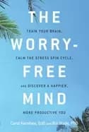 worry free mind train your brain calm the stress spin cycle and discover a