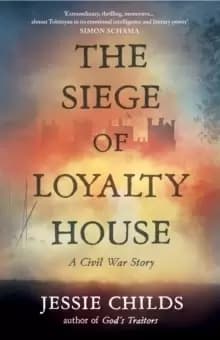The Siege of Loyalty House : A new history of the English Civil War