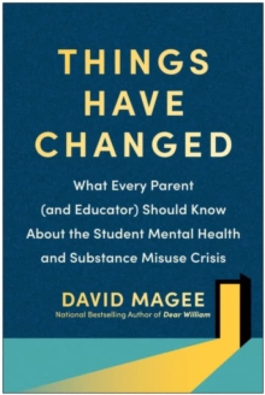 Things Have Changed : What Every Parent (and Educator) Should Know About the Student Mental Health and Substance Misuse Crisis Paperback / softback