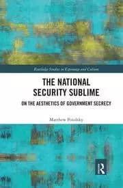 The National Security Sublime On the Aesthetics of Government Secrecy