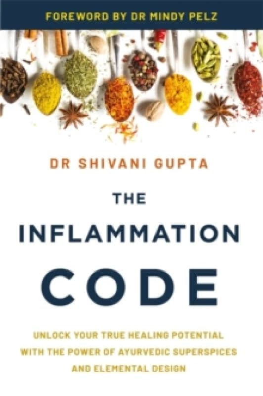 The Inflammation Code : Unlock Your True Healing Potential with the Power of Ayurvedic SuperSpices and Elemental Design Paperback / softback