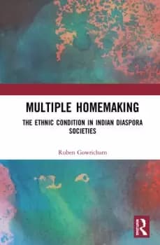 Multiple HomemakingThe Ethnic Condition in Indian Diaspora Societies
