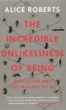 The Incredible Unlikeliness of Being by Alice Roberts Hardback