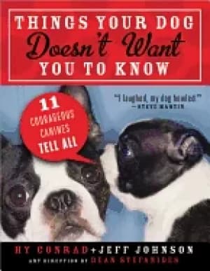 things your dog doesnt want you to know eleven courageous canines tell all