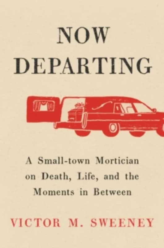 Now Departing : A Small-Town Mortician on Death, Life, and the Moments in Between Hardback