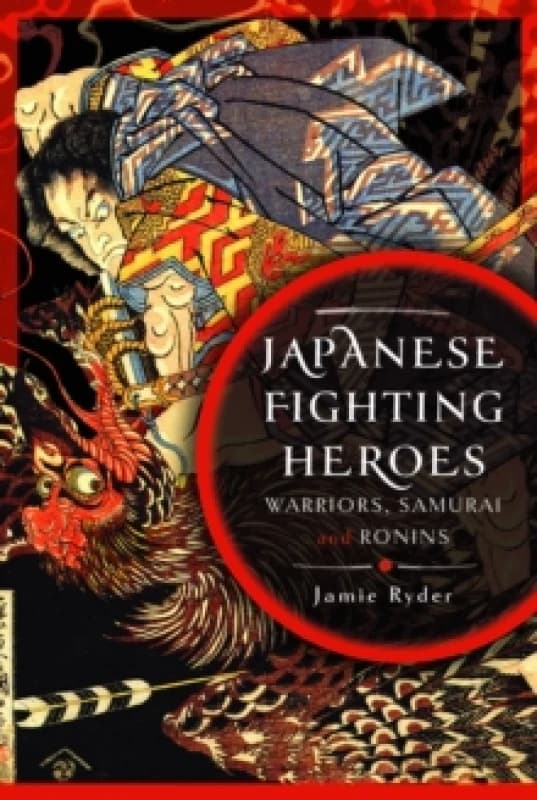 Japanese Fighting Heroes : Warriors, Samurai and Ronins Hardback