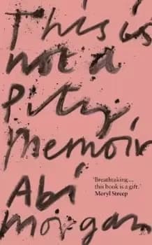 This is Not a Pity Memoir by Abi Morgan