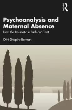 Psychoanalysis and Maternal Absence From the Traumatic to Faith and Trust