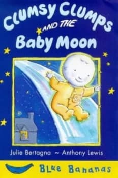 Clumsy Clumps and the Baby Moon by Julie Bertagna and Anthony Lewis Paperback