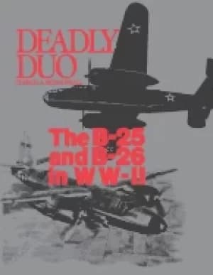 deadly duo the b 25 and b 26 in ww ii