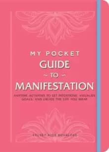 My Pocket Guide to Manifestation : Anytime Activities to Set Intentions, Visualize Goals, and Create the Life You Want