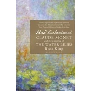 Mad Enchantment : Claude Monet and the Painting of the Water Lilies