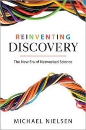 Reinventing discovery by Michael A Nielsen