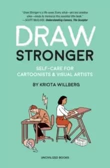 Draw Stronger : Self-Care For Cartoonists and Other Visual Artists