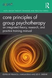 Core Principles of Group Psychotherapy An Integrated Theory Research and Practice Training Manual