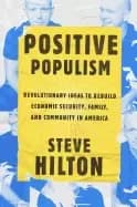 positive populism revolutionary ideas to rebuild economic security family