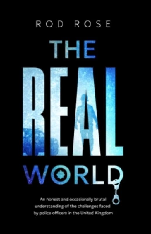 The Real World : An honest and occasionally brutal understanding of the challenges faced by Police Officers in the United Kingdom Paperback / softback