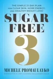 Sugar Free 3 : The Simple 3-Week Plan for More Energy, Better Sleep & Surprisingly Easy Weight Loss!