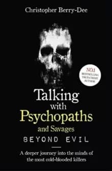 Talking With Psychopaths and Savages: Beyond Evil : From the UK's No. 1 True Crime author