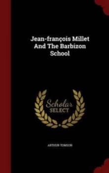 Jean-Francois Millet and the Barbizon School by Arthur Tomson Hardback