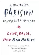 how to be parisian wherever you are love style and bad habits