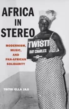 Africa in Stereo : Modernism, Music, and Pan-African Solidarity