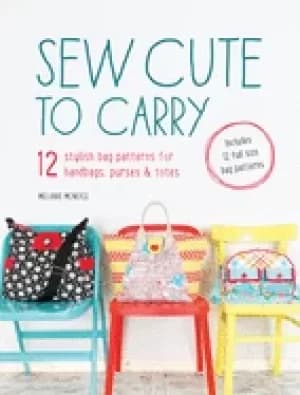 sew cute to carry 12 stylish bag patterns for handbags purses and totes