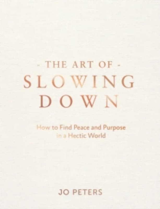 The Art of Slowing Down : How to Find Peace and Purpose in a Hectic World Hardback