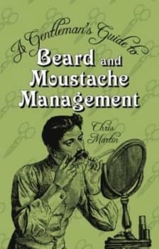 A Gentlemans Guide to Beard and Moustache Management by Chris Martin Hardback