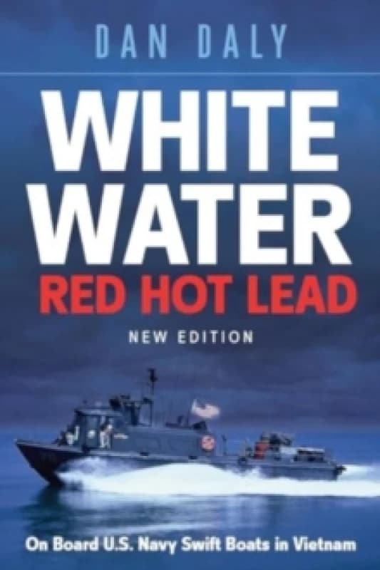 White Water Red Hot Lead : On Board U.S. Navy Swift Boats in Vietnam Paperback / softback
