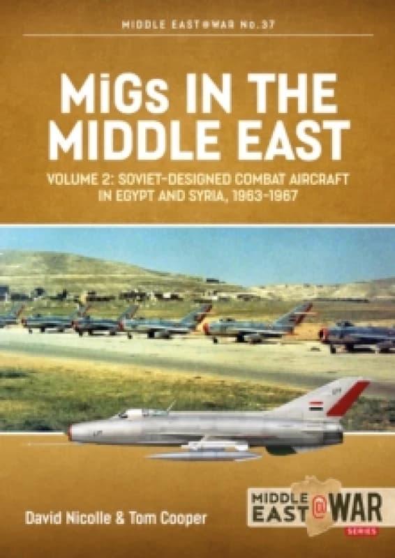 MiGs in the Middle East Volume 2 : Soviet-designed Combat Aircraft in Egypt and Syria, 1963-1967 Paperback / softback