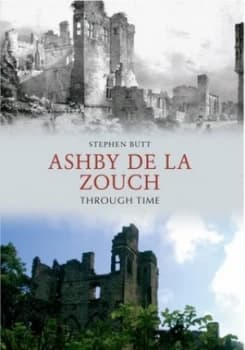 Ashby De La Zouch through Time by Stephen Butt Book