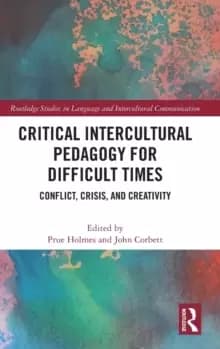 Critical Intercultural Pedagogy for Difficult Times : Conflict, Crisis, and Creativity