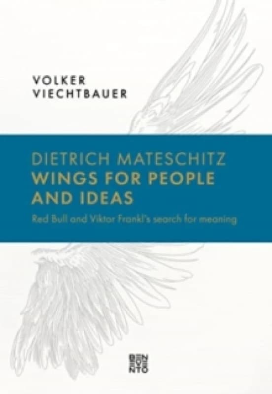 Dietrich Mateschitz: Wings for People and Ideas : Red Bull and Viktor Frankl's Search for Meaning Hardback