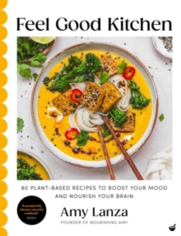 Feel Good Kitchen : 80 plant-based recipes to boost your mood and nourish your brain Hardback