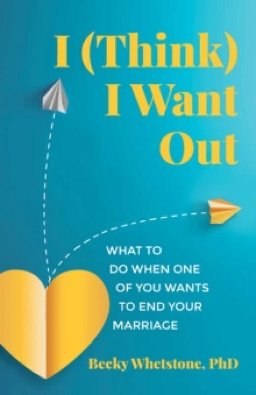 I (Think) I Want Out : What to Do When One of You Wants to End Your Marriage Paperback / softback