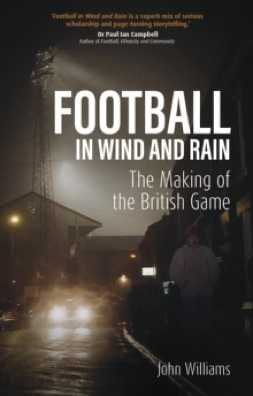 Football in Wind and Rain : The Making of the British Game Paperback / softback