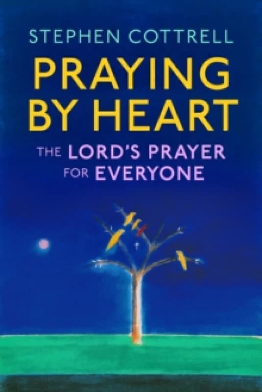 Praying by Heart: The Lord's Prayer for Everyone Hardback