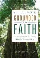 grounded in the faith an essential guide to knowing what you believe and wh