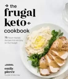 The Frugal Keto Cookbook : 75 Flavor-Packed Recipes that are Easy on Your Budget